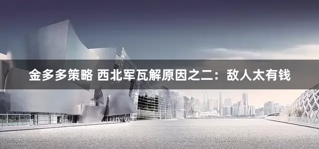 金多多策略 西北军瓦解原因之二：敌人太有钱